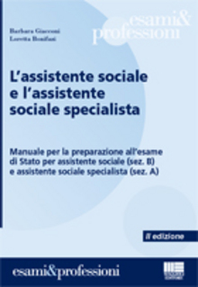 Lassistente sociale e lassistente sociale specialista. Manuale per la preparazione allesame di Stato per assistente sociale (sez. B) e assistente sociale specialista (sez. A), II edizione